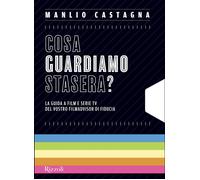 Libri Manlio Castagna - Cosa Guardiamo Stasera? La Guida A Film E Serie TV Del V