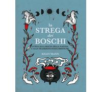 Libri Mann Kiley - La Strega Dei Boschi. Guida Alla Natura E Alle Tradizioni Fol