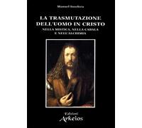 La trasmutazione dell'uomo in Cristo nella mistica, nella cabala e nell'alchimia
