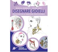 Disegnare gioielli. Dallo schizzo al rendering professionale. Ediz. illust...