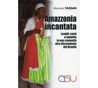 Libri Manuela Tassan - Amazzonia Incantata. Luoghi, Corpi E Malattie In Una Comu
