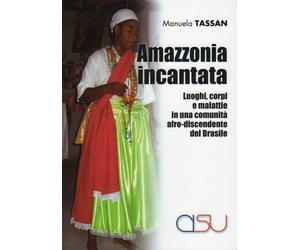 Libri Manuela Tassan - Amazzonia Incantata. Luoghi, Corpi E Malattie In Una Comu