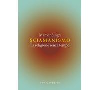 Libri Manvir Singh - Sciamanismo. La religione senza tempo - 2026