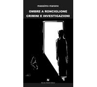 Libri Marano Massimo - Ombre A Ronciglione. Crimini E Investigazioni