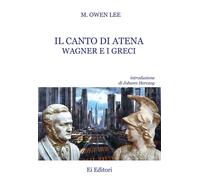 Libri Marc Owen Lee - Il canto di Atena. Wagner e i greci - 2020