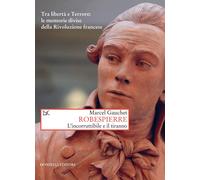 Libri Marcel Gauchet - Robespierre. L'incorruttibile E Il Tiranno