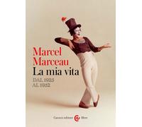 Libri Marceau Marcel - La Mia Vita. Dal 1923 Al 1952