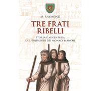 Libri Marcel Raymond - Tre Frati Ribelli. Storia E Avventura Dei Fondatori Dei M
