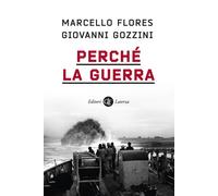 PERCHE' LA GUERRA - FLORES MARCELLO, GOZZINI GIOVANNI - Laterza