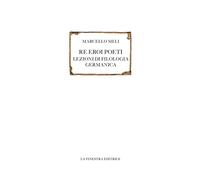 Libri Marcello Meli - Re Eroi Poeti. Lezioni Di Filologia Germanica