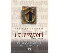 Libri Marcello Schembri - I Trovatori. Musica E Poesia. I Primi Cantautori Della