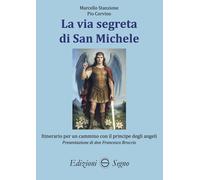 La via segreta di San Michele. Itinerario per un cammino con il principe degli angeli