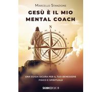 Libri Marcello Stanzione - Gesu E Il Mio Mental Coach. Una Guida Sicura Per Il T