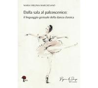 Libri Marchesano Maria Virginia - Dalla Sala Al Palcoscenico. Il Linguaggio Gest