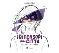 Libri Marco Astolfi - Identita Segrete. I Difensori Della Citta