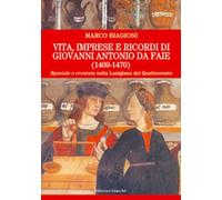 Libri Marco Biagioni - Vita, Imprese E Ricordi Di Giovanni Antonio Da Faie (1409