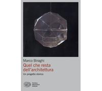 Libri Marco Biraghi - Quel Che Resta Dell'architettura. Un Progetto Storico