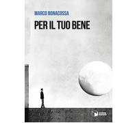 Libri Marco Bonacossa - Per Il Tuo Bene