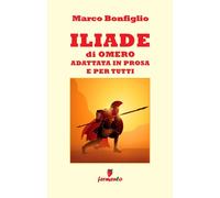 Libri Marco Bonfiglio - Iliade In Prosa E Per Tutti
