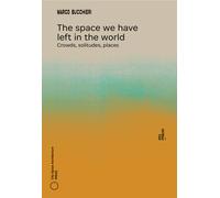 Libri Marco Bucchieri - The Space We Have Left In The World. Crowds, Solitudes,