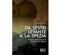 Da Sestri Levante A La Spezia. Storia Della Ferrovia Del Litorale Ligure