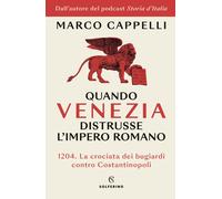 Libri Marco Cappelli - Quando Venezia Distrusse L'impero Romano. 1204. La Crocia
