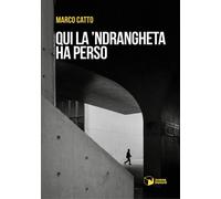 Libri Marco Catto - Qui la 'Ndrangheta ha perso - 2023 (Voci)