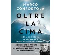 Libri Marco Confortola - Oltre La Cima. Cosa Ci Insegna La Montagna In Un Mondo