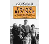 Libri Marco Coslovich - Italiani In Zona B. Istria: Ricordi Di Famiglia Tra Fasc