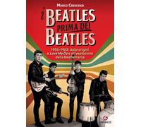 I Beatles prima dei Beatles. 1956-1963: dalle origini a «Love me do» e all'esplosione della Beatlemania