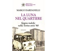 Libri Marco Dardanelli - La Luna Nel Quartiere. Gagnu Malefic Nella Torino Anni