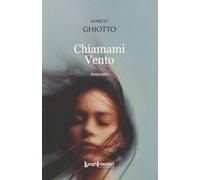 Libri Marco Ghiotto - Chiamami Vento