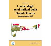 Libri Marco Gueli - I Colori Degli Aerei Italiani Della Grande Guerra. Ipotesi E