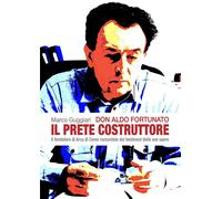Don Aldo Fortunato. Il prete costruttore. Il fondatore di Arca di Como rac...