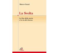 Libri Marco Guzzi - La Svolta. La Fine Della Storia E La Via Del Ritorno
