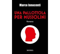 Libri Marco Innocenti - Una pallottola per Mussolini - 2014