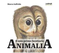 Animalia. Il mio primo bestiario - Iuffrida Marco