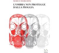 Libri Marco Marchini - L' Ombra Non Protegge Dalla Pioggia