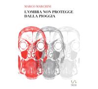 Libri Marco Marchini - L' Ombra Non Protegge Dalla Pioggia