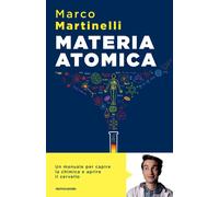 Libri Marco Martinelli - Materia Atomica. La Chimica Come Non Te L'hanno Mai Spi