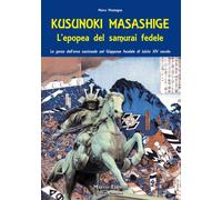 Libri Marco Montagna - Kusunoki Masashige. L'epopea Del Samurai Fedele. Le Gesta