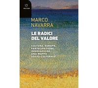 Le Radici Del Valore. Cultura, Europa, Partecipazione, Innovazione. Una Mappa So