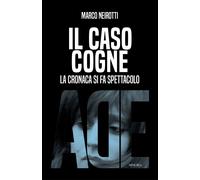 Libri Marco Neirotti - Il Caso Cogne. La Cronaca Si Fa Spettacolo