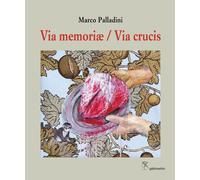 Libri Marco Palladini - Via memoriæ / Via Crucis - 2022