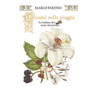Libri Marco Pardini - Cercami Nella Pioggia. La Ballata Dei Semi Dormienti