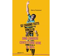 Libri Marco Pastonesi - Se Cadono Tutti Vinco Io. Dino Zandegu: Cento Storie Ver