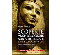 Scoperte archeologiche non autorizzate. Antologia delle scoperte sotto censura, oltre la verità ufficiale