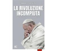 La rivoluzione incompiuta. La Chiesa dopo Papa Francesco