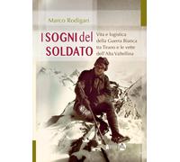 Libri Marco Rodigari - I Sogni Del Soldato. Vita E Logistica Della Guerra Bianca