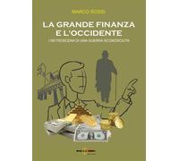 Libri Marco Rossi - La Grande Finanza E L'occidente. I Retroscena Di Una Guerra